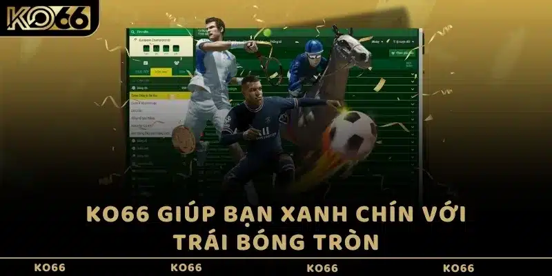 KO66 giúp bạn xanh chín với trái bóng tròn