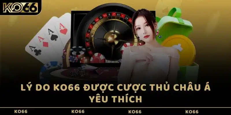 Lý do KO66 được cược thủ châu Á yêu thích