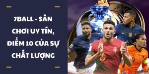 7ball - Sân chơi uy tín, điểm 10 của sự chất lượng