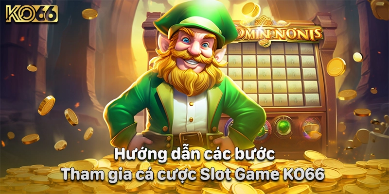 Hướng dẫn các bước tham gia cá cược Slot Game KO66 