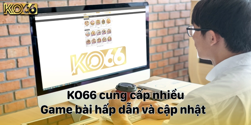 KO66 cung cấp nhiều game bài hấp dẫn và cập nhật 