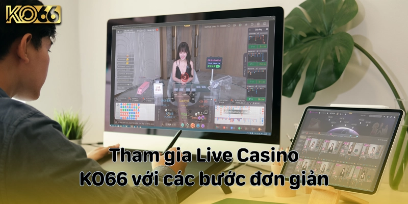 Tham gia Live Casino KO66 với các bước đơn giản