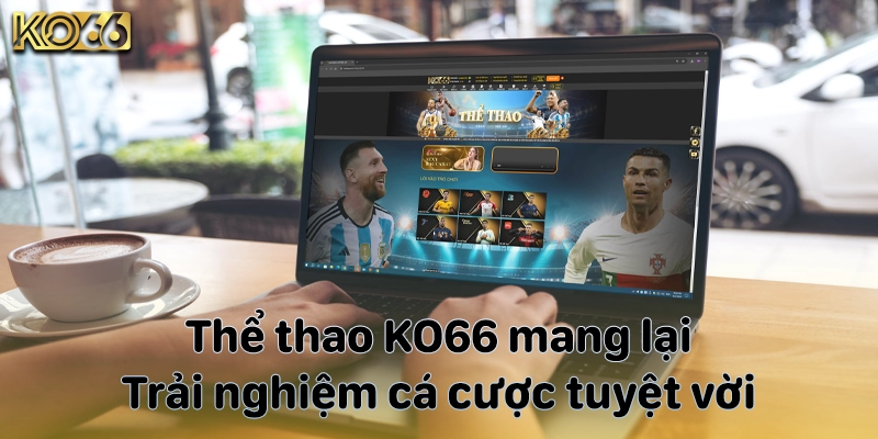 Thể thao KO66 mang lại trải nghiệm cá cược tuyệt vời