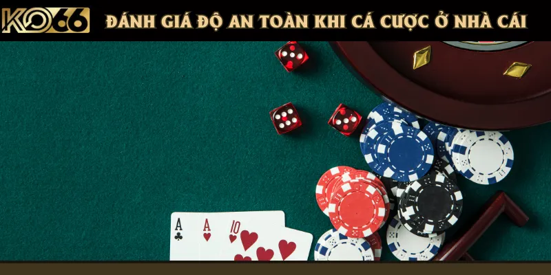 Tiêu chí đánh giá sự an toàn trong quá trình cá cược của người chơi