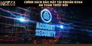 Chính Sách Bảo Mật Tài Khoản KO66 An Toàn Tuyệt Đối