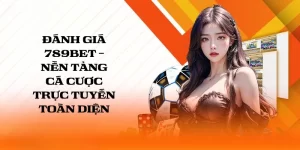 Đánh giá 789BET - Nền tảng cá cược trực tuyến toàn diện