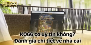 KO66 có uy tín không? Đánh giá chi tiết về KO66