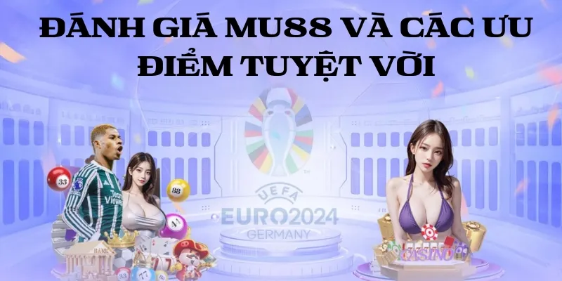 Đánh giá MU88 và các ưu điểm tuyệt vời