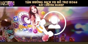 Tận Hưởng Dịch Vụ Hỗ Trợ KO66 Đầy Chuyên Nghiệp