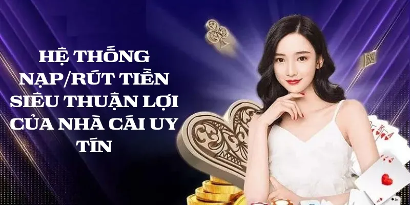 Hệ thống nạp/rút tiền siêu thuận lợi của nhà cái uy tín