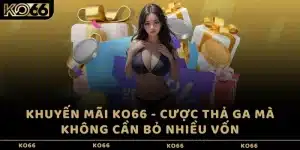 Khuyến mãi KO66 - Cược thả ga mà không cần bỏ nhiều vốn