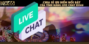 Chia Sẻ Ưu Điểm Nổi Bật Của Tính Năng Live Chat KO66