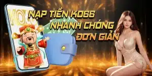 Nạp tiền ko66 - Cập nhật nhanh với vài thao tác đơn giản