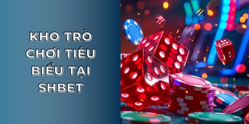 Kho trò chơi tiêu biểu tại SHBET