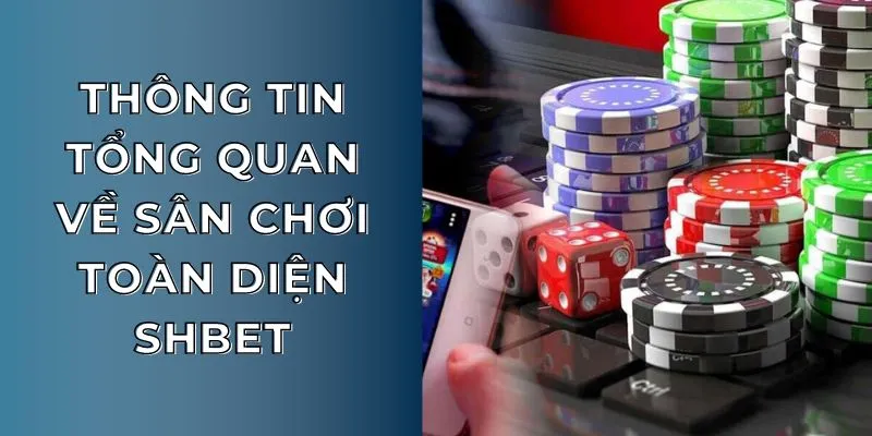 Thông tin tổng quan về sân chơi toàn diện SHBET