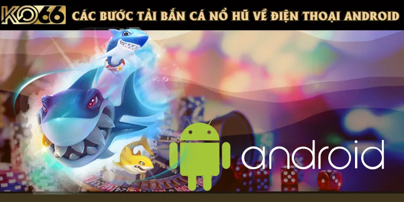 Các bước tải game trên hệ điều hành Android cực nhanh