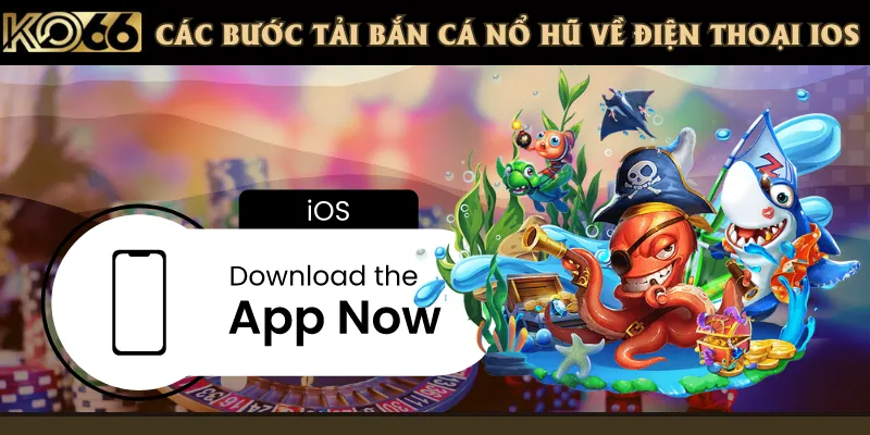 Tham gia bắn cá nổ hũ trên thiết bị iOS chỉ với 4 bước tải