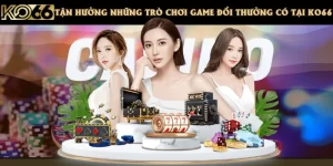 Tận Hưởng Những Trò Chơi Game Đổi Thưởng Có Tại KO66